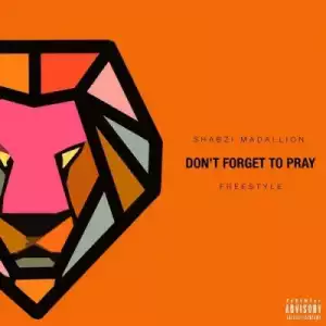 ShabZi Madallion - Don’t Forget To Pray [Freestyle]